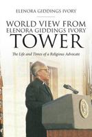 World View From Elenora Giddings Ivory Tower: The Life and Times of a Religious Advocate 1642586951 Book Cover