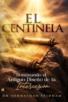 El Centinela: Dominando el Antiguo Diseño de la Intercesión (Spanish Edition) B0GYQ38VYH Book Cover