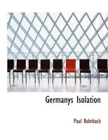 Germany's Isolation: An Expostion of the Economic Causes of the War 1018924450 Book Cover