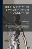 The Public Statute Laws of the State of Connecticut: As Revised and Enacted by the General Assembly, in May 1821: To Which Are Prefixed the ... States, and the Constitution of Connecticut 101765588X Book Cover