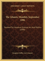 The Atlantic Monthly, September 1896: Devoted To Literature, Science, Art, And Politics 1437055958 Book Cover
