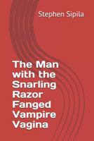 The Man with the Snarling Razor Fanged Vampire Vagina 1791795013 Book Cover