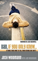 Dad, If You Only Knew...: Eight Things Teens Want to Tell Their Fathers (but Don't) 1590524861 Book Cover