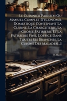 Le Cuisinier Parisien Ou Manuel Complet D'Ã(c)conomie Domestique Contenant La Cuisine, La Charcuterie, La Grosse Pâtisserie Et La Pâtisserie Fine, L'o 1023846845 Book Cover