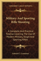 Military And Sporting Rifle Shooting: A Complete And Practical Treatise Covering The Use Of Modern Military, Target And Sporting Rifles 1163175897 Book Cover