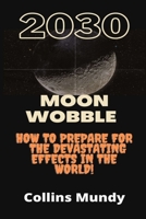 2030 Moon wobble: How to prepare for the devastating effects in the world. B099C8R4VP Book Cover