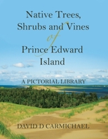 Native Trees, Shrubs and Vines of Prince Edward Island: A Pictorial Library 0228827027 Book Cover