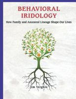 Behavioral Iridology: How Family and Ancestral Lineage Shape Our Lives 1986059251 Book Cover