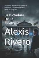 La Dictadura De La Sospecha: El colapso del Derecho, el daño a la infancia y el despertar de la razón en Uruguay (Spanish Edition) B0H1SVFDBQ Book Cover