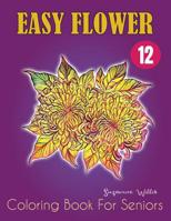 Easy Flower Coloring Book for Seniors: Flowers for Beginners: An Adult Coloring Book with Fun, Easy, and Relaxing Coloring Pages (flowers coloring books for adults relaxation Vol.12) 1075697751 Book Cover