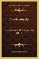 Die Mondzugler: Eine Komodie Der Gegenwart (1843) 112042397X Book Cover