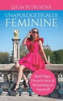 Unapologetically Feminine: Red Flags, French Men & Returning to Yourself B0FY735T52 Book Cover