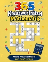 365 Kreuzworträtsel Mathematik: Mathe-Kreuzworträtsel zum Kopfrechnen (German Edition) B0HBP3XNY2 Book Cover