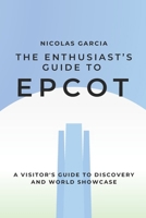 The Enthusiast's Guide to Epcot: A Visitor's Guide to Discovery and World Showcase B0F4Q6FY3N Book Cover