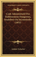 Code Administratif Des Etablissemens Dangereux, Insalubres Ou Incommodes (1832) 1160831440 Book Cover