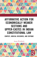 Affirmative Action for Economically Weaker Sections and Upper-Castes in Indian Constitutional Law 1032291842 Book Cover
