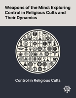 Weapons of the Mind: Exploring Control in Religious Cults and Their Dynamics 1022905961 Book Cover