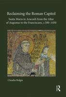 S. Maria in Aracoeli and the Franciscans in Rome: Antiquity, Architecture and the 'Extended' Space of the Franciscan Church (C.1250 1400) 1409417611 Book Cover