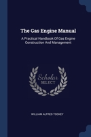 The Gas Engine Manual: A Practical Handbook Of Gas Engine Construction And Management 1377230449 Book Cover