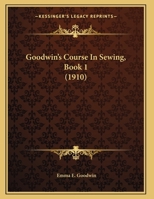 Goodwin's Course In Sewing, Book 1 1166011569 Book Cover