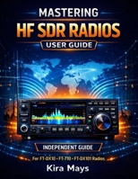MASTERING MODERN HF SDR RADIOS USER GUIDE: A Beginner-Friendly Guide To The Ft-Dx10, Ft-710 Aess/Field, And Ft-Dx101 Series B0GRHGYHDD Book Cover
