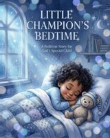 LITTLE CHAMPION'S BEDTIME: A Bedtime Story for God's Special Child B0G4F6M8W3 Book Cover