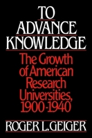 To Advance Knowledge: The Growth of American Research Universities, 1900-1940 0195038037 Book Cover