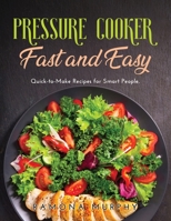 Pressure Cooker Fast and Easy: Quick-to-Make Recipes for Smart People. null Book Cover