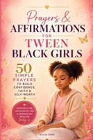 Prayers & Affirmations for Tween Black Girls: 50 Simple Prayers to Build Confidence, Self-Love & Faith B0GW35XT1G Book Cover