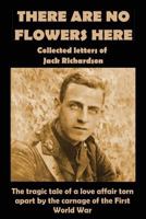 There Are No Flowers Here: Collected Letters of Jack Richardson 1905747292 Book Cover