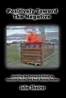 Positively Toward the Negative: Surviving the Trump-Led Attack on American Values and Basic Human Decency B08HTM69KV Book Cover