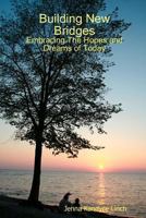 Building New Bridges: Embracing The Hopes and Dreams of Today 0578034395 Book Cover