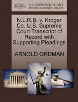 N.L.R.B. v. Kroger Co. U.S. Supreme Court Transcript of Record with Supporting Pleadings 1270551892 Book Cover