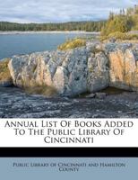 Annual List Of Books Added To The Public Library Of Cincinnati 1179083210 Book Cover