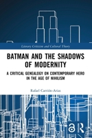 Batman and the Shadows of Modernity: A Critical Genealogy on Contemporary Hero in the Age of Nihilism 1032423153 Book Cover