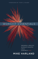 Worship Essentials: Growing a Healthy Worship Ministry Without Starting a War! 1535905166 Book Cover