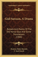 Gisli Sursson, A Drama: Ballads And Poems Of The Old Norse Days And Some Translations 0548857709 Book Cover