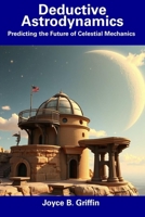 Deductive Astrodynamics: Predicting the Future of Celestial Mechanics B0DZHMJS5R Book Cover