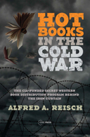 Hot Books in the Cold War: The CIA-Funded Secret Western Book Distribution Program Behind the Iron Curtain 6155225230 Book Cover