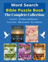 Word Search Bible Puzzle : The Complete Collection - Genesis + Psalms and Hymns + Proverbs + Illustrated + Revelation 1990085199 Book Cover