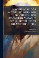 Alte Urkunden Der Kirche: Von Der Besondern Andacht Der Christen Gegen Die Heil. Jungfrau, Und Mutter Gottes Maria. Aus Der Heil. Schrift, Den ... Unterrichte, ...... 1246829975 Book Cover