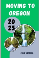 MOVING TO OREGON 2025: What to Know, Expect, and Do When Relocating to Oregon in 2025 B0FK4XBPSP Book Cover