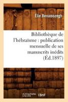 Bibliothèque de l'Hébraïsme: Publication Mensuelle de Ses Manuscrits Inédits (Éd.1897) 2019715449 Book Cover
