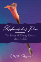 Aphrodite's Pen: The Power of Writing Erotica after Midlife 1623174058 Book Cover