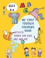 My First Toddler Coloring Book: MY FIRST TODDLER COLORING BOOK; Activity books for kids abc and 123; 88 activity pages, For ages 3 to 6 "8.5 x 11";Num B0892HSXKG Book Cover