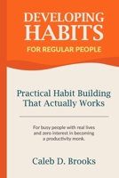 Developing Habits For Regular People: Practical Habit Building Guide That Actually Works B0GPN3327J Book Cover