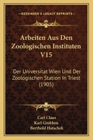 Arbeiten Aus Den Zoologischen Instituten V15: Der Universitat Wien Und Der Zoologischen Station In Triest (1905) 1161017720 Book Cover