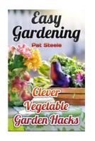 Easy Gardening: Clever Vegetable Garden Hacks 1973879204 Book Cover