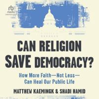 Can Religion Save Democracy?: How More Faith--Not Less--Can Heal Our Public Life B0H276Y51N Book Cover