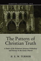 The Pattern Of Christian Truth: A Study In The Relations Between Orthodoxy And Heresy In The Early Church 1592449824 Book Cover